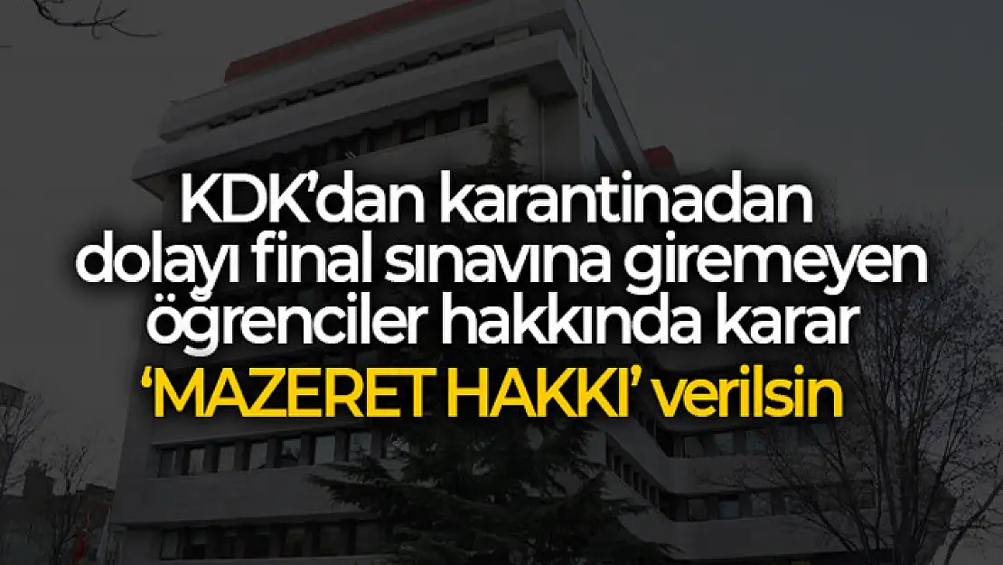 KDK'dan karantinadan dolayı final sınavına giremeyen öğrenciler hakkında karar