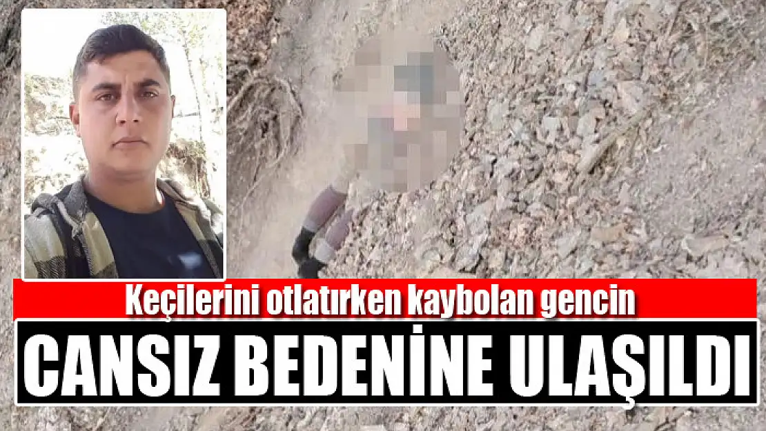 Keçilerini otlatırken kaybolan gencin cansız bedenine ulaşıldı