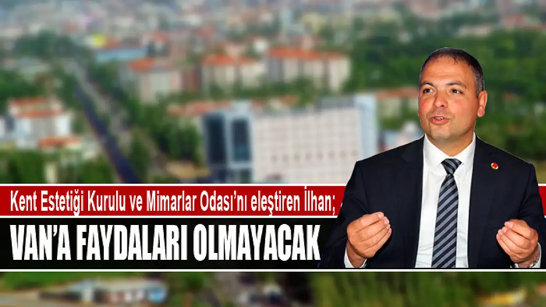 Kent Estetiği Kurulu ve Mimarlar Odası'nı eleştiren İlhan Van'a faydaları olmayacak