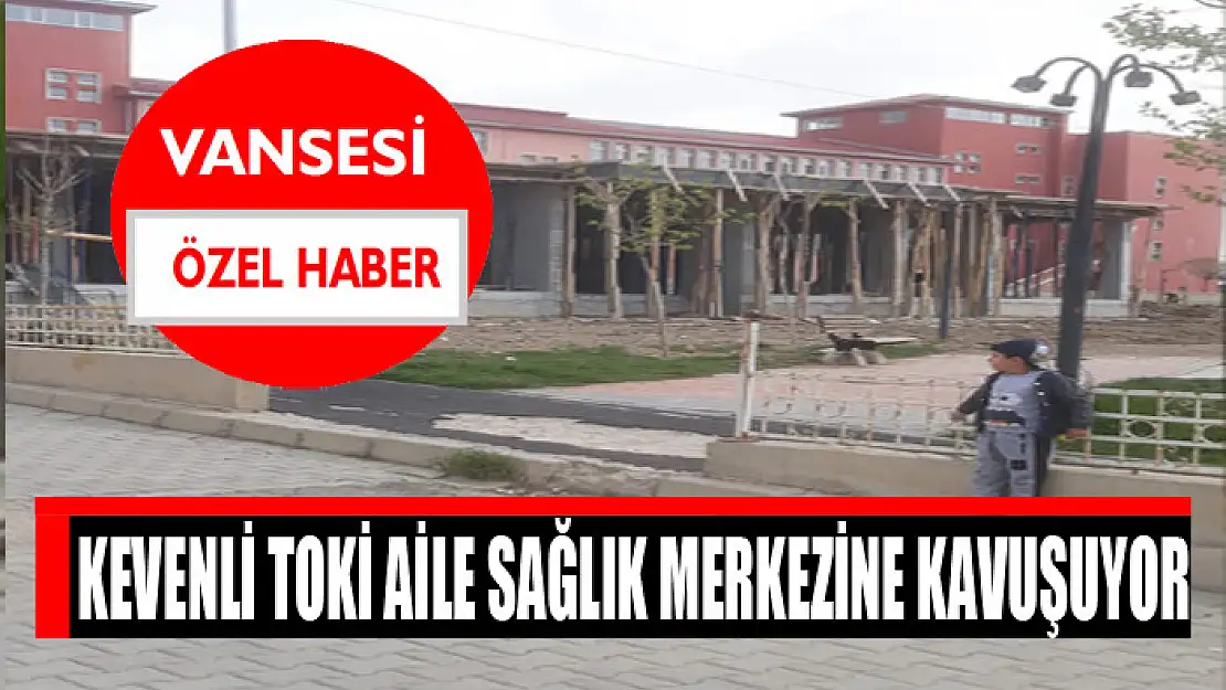 Kevenli TOKİ aile sağlık merkezine kavuşuyor