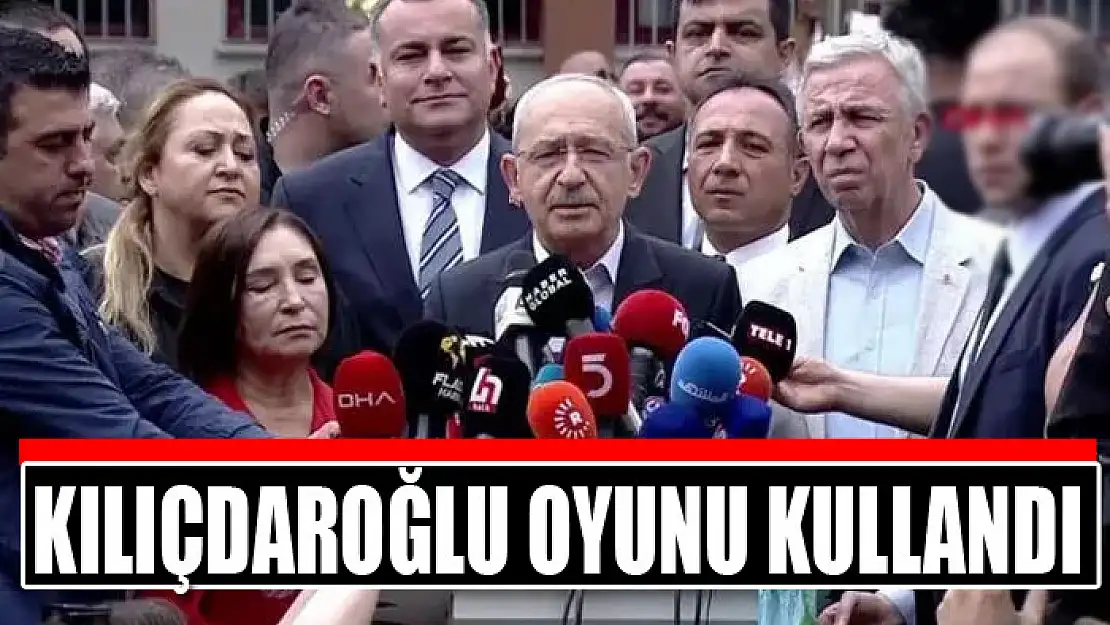 Kılıçdaroğlu oyunu kullandı