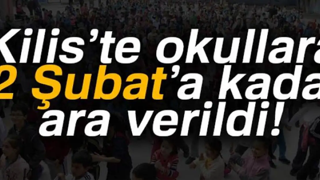 Kilis'te okullara 12 Şubat tarihine kadar ara verildi!