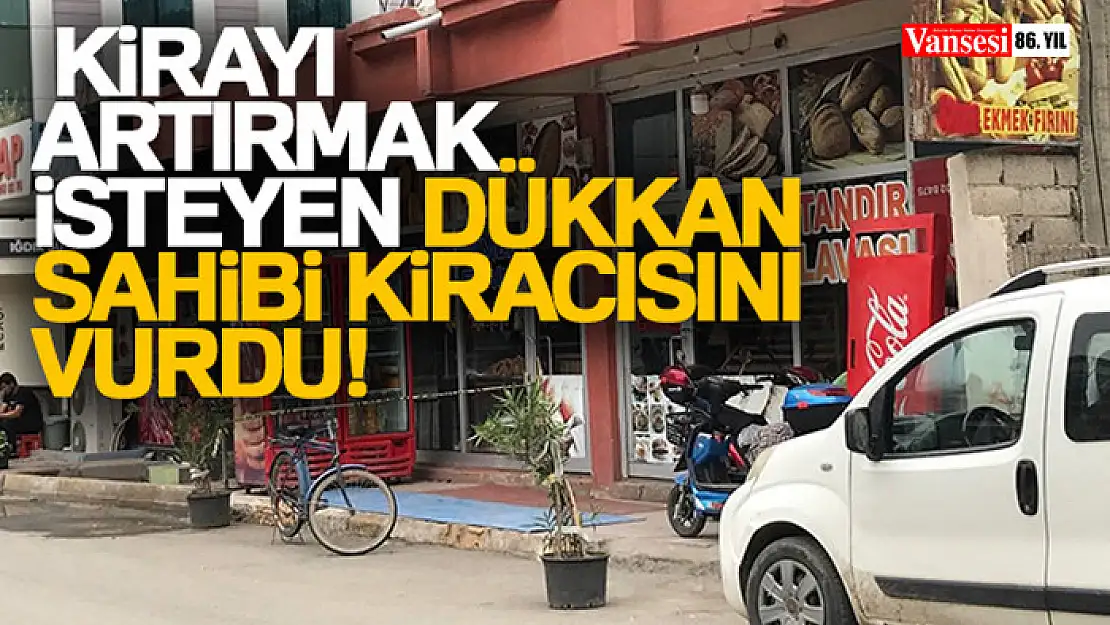 Kirayı artırmak isteyen dükkan sahibi, kiracısını vurdu