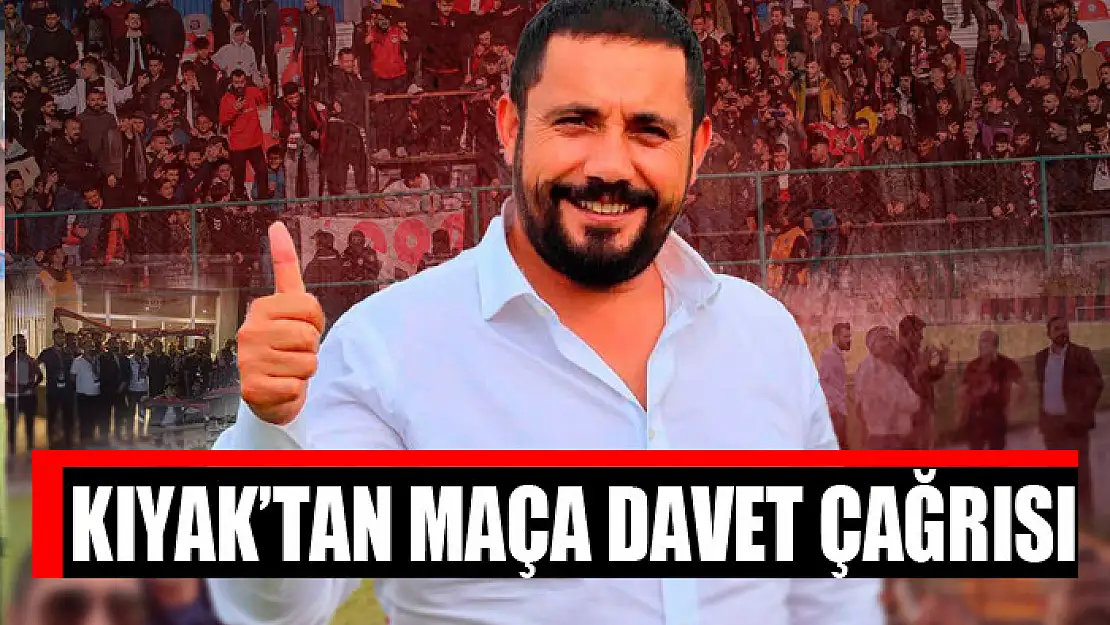 Kıyak'tan maça davet çağrısı