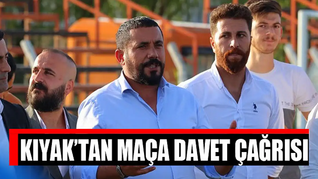 Kıyak'tan maça davet çağrısı