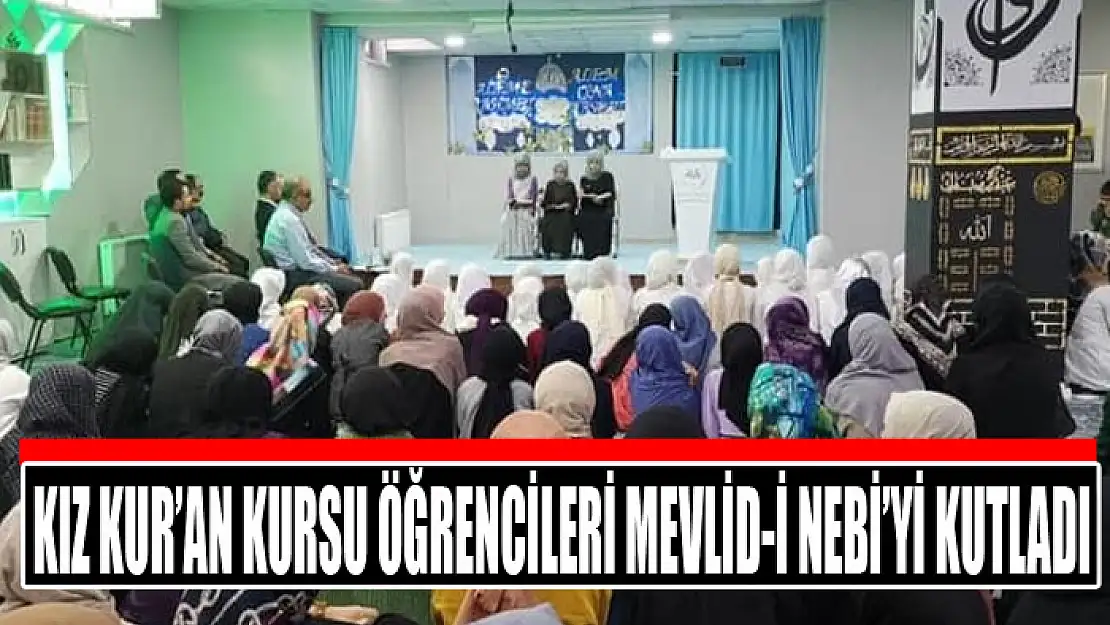 Kız Kur'an Kursu öğrencileri Mevlid-i Nebi'yi kutladı