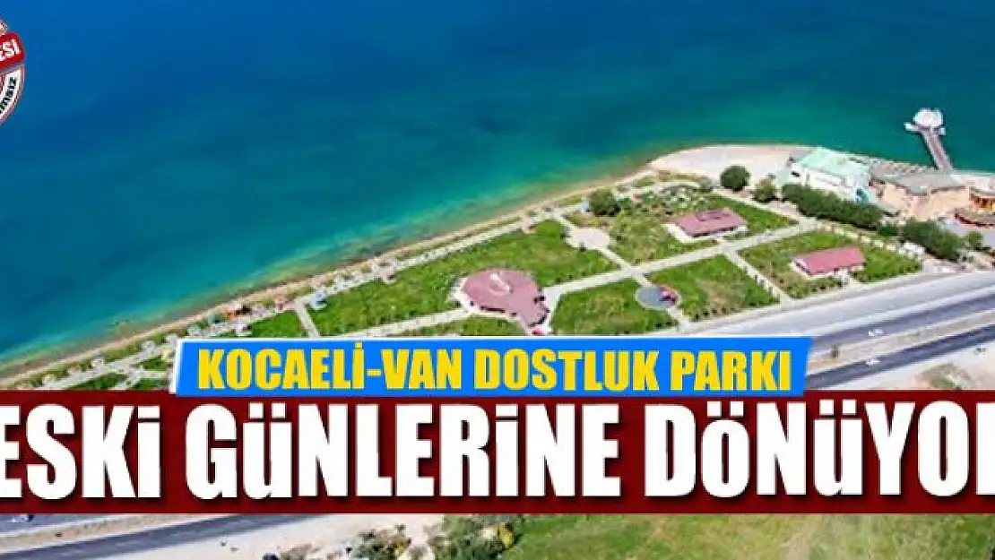 KOCAELİ-VAN DOSTLUK PARKI İHALEYE ÇIKIYOR