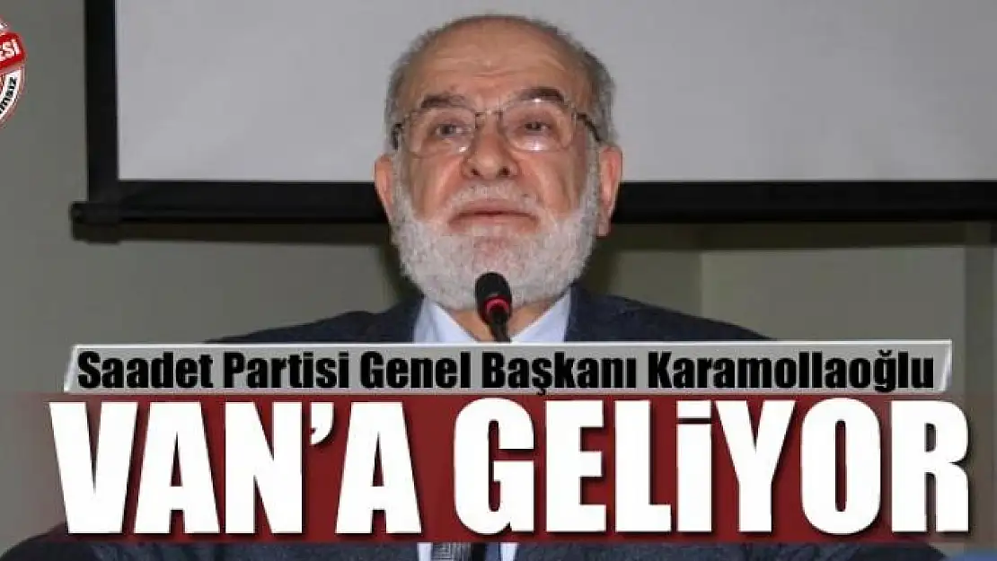 SP Genel Başkanı Karamollaoğlu Van'a geliyor 