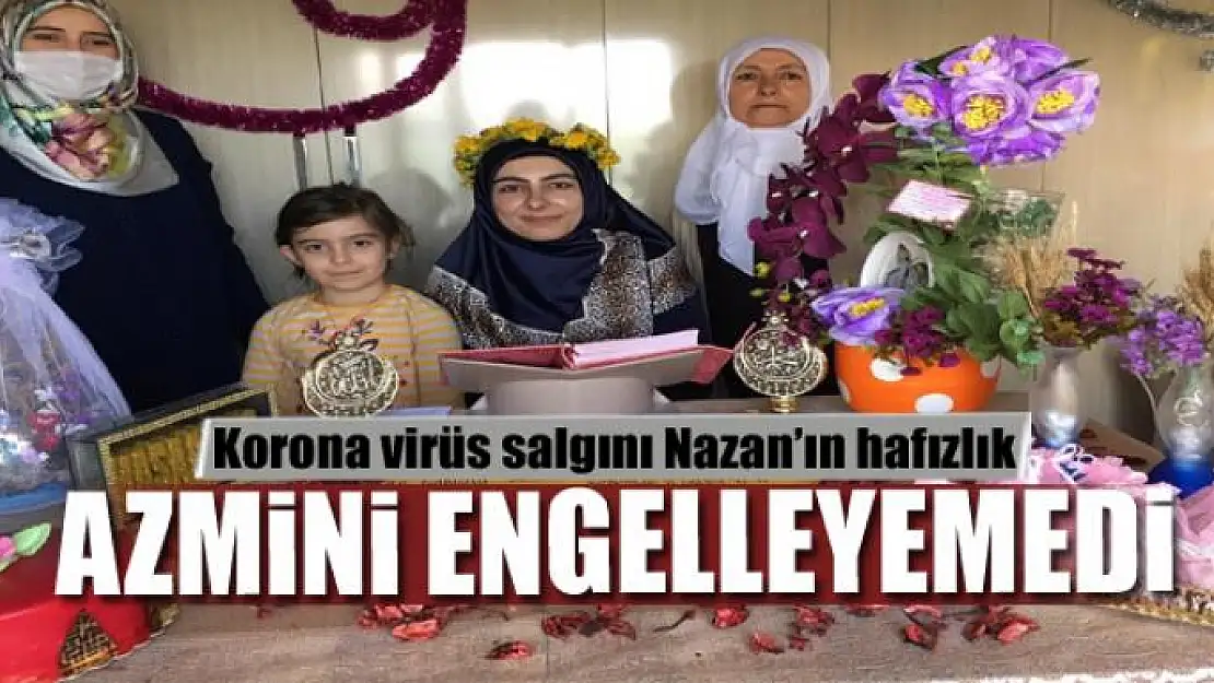 Korona virüs salgını Nazan'ın hafızlık azmini engelleyemedi