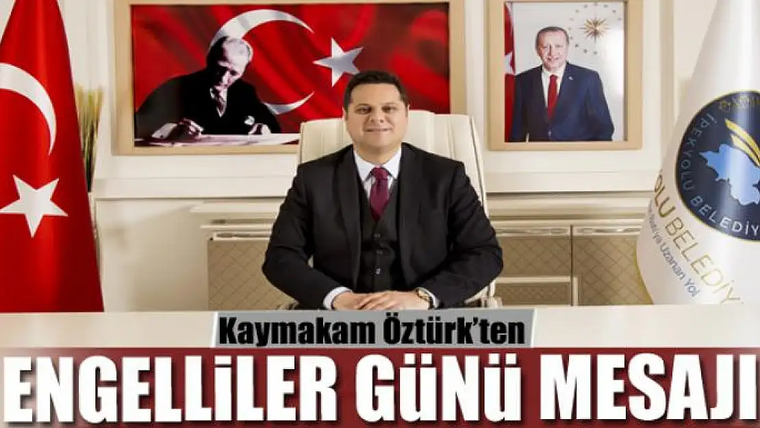 Kaymakam Öztürk'ten Engelliler Günü mesajı