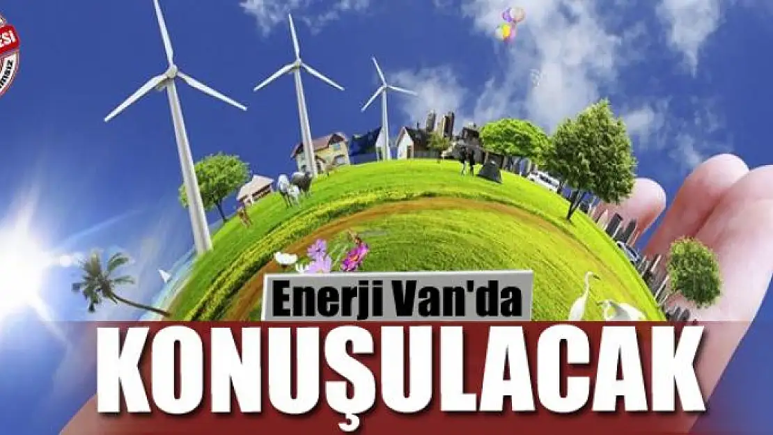 Enerji Van'da konuşulacak