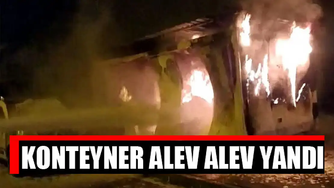 Konteyner alev alev yandı