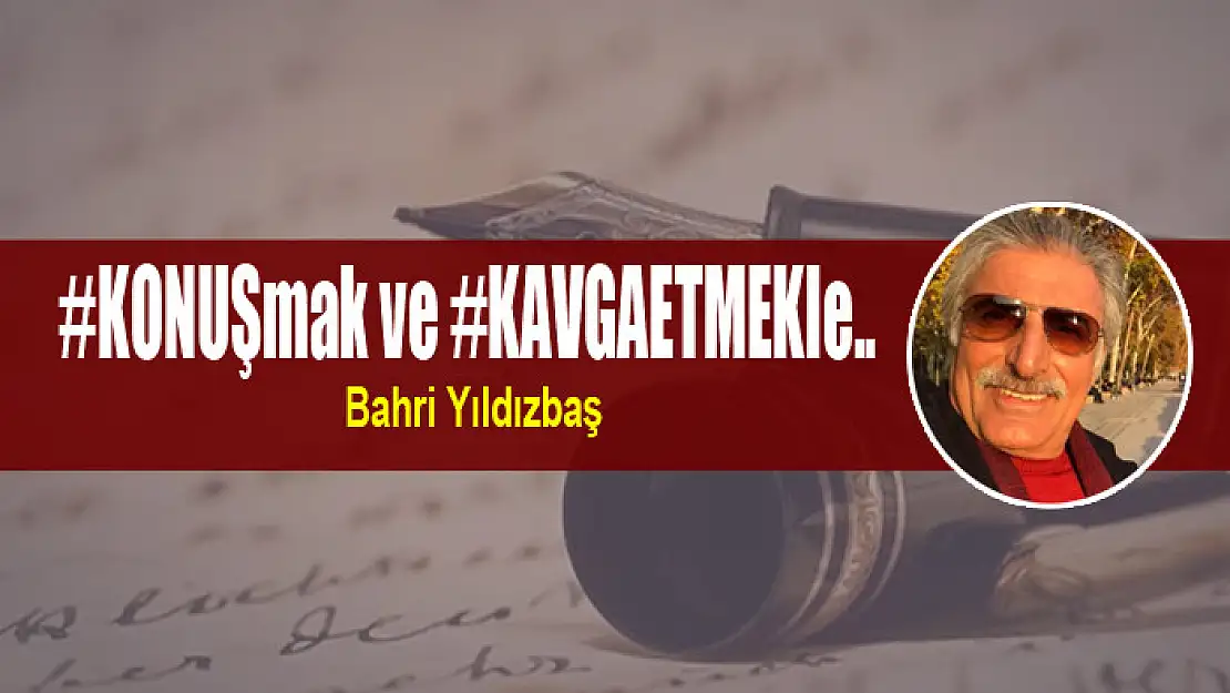 KONUŞmak ve KAVGA ETMEKle..