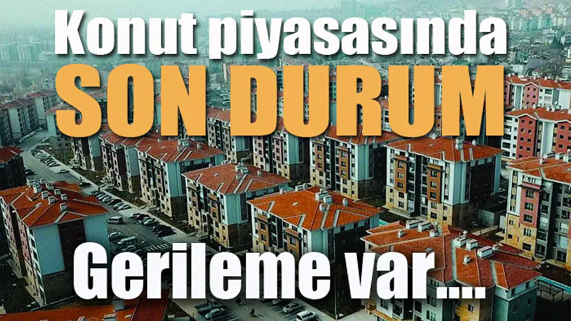 Konut piyasasında son durum! Gerileme var