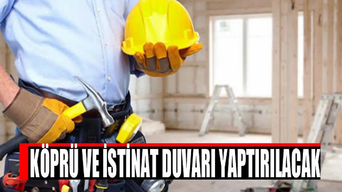 Köprü ve istinat duvarı yaptırılacak