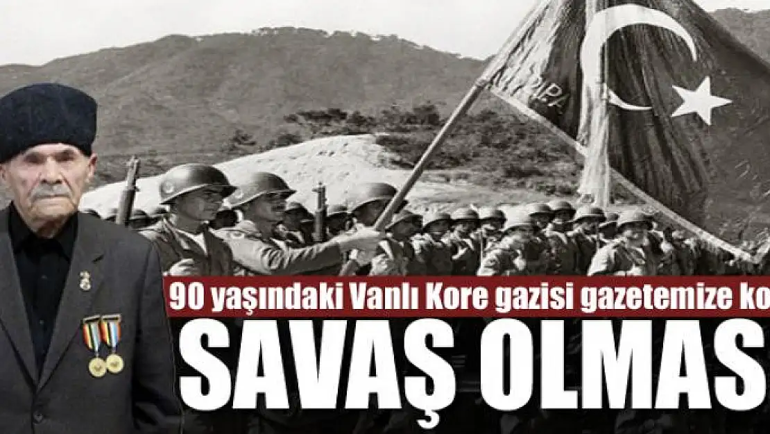 90 yaşındaki Vanlı Kore gazisi gazetemize konuştu: Savaş Olmasın