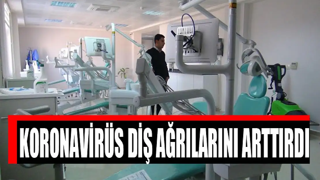 KORONAVİRÜS DİŞ AĞRILARINI ARTTIRDI