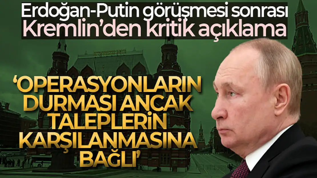 Kremlin: 'Operasyonların durması ancak Kiev'in Rusya'nın taleplerini karşılamasına bağlı'