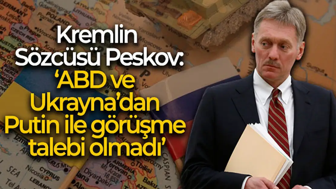 Kremlin Sözcüsü Peskov: 'ABD ve Ukrayna'dan Putin ile görüşme talebi olmadı'