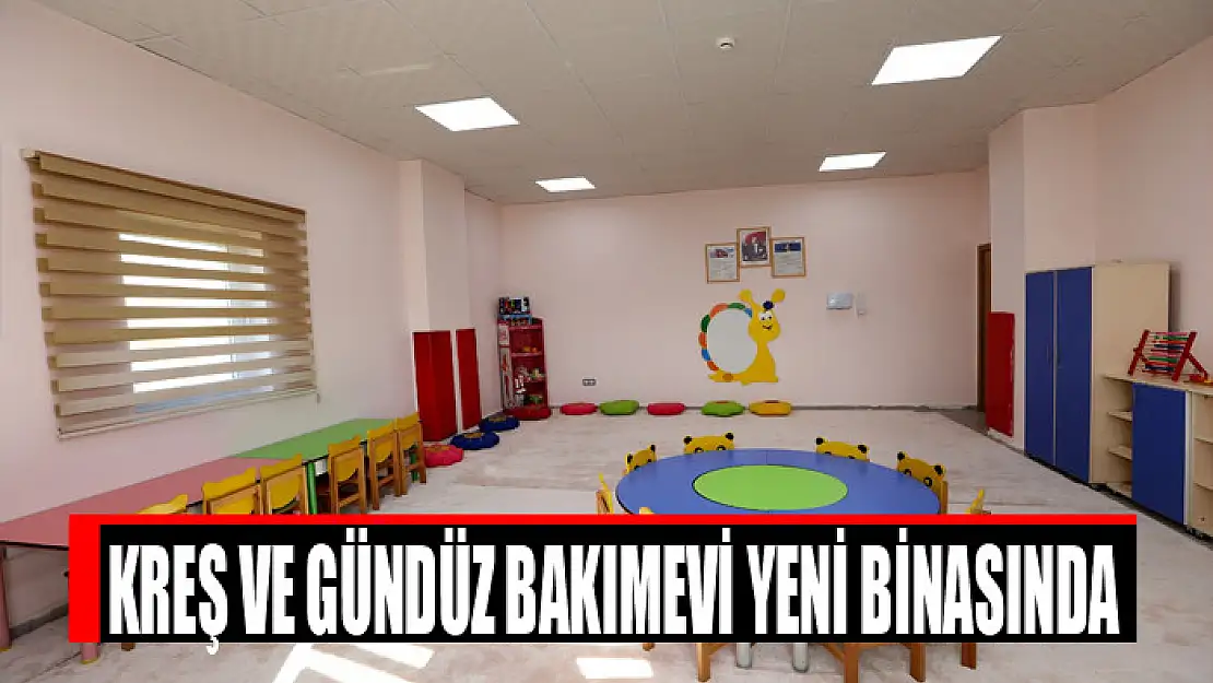 KREŞ VE GÜNDÜZ BAKIMEVİ YENİ BİNASINDA