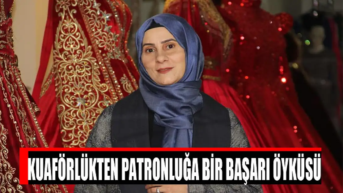 Kuaförlükten patronluğa bir başarı öyküsü