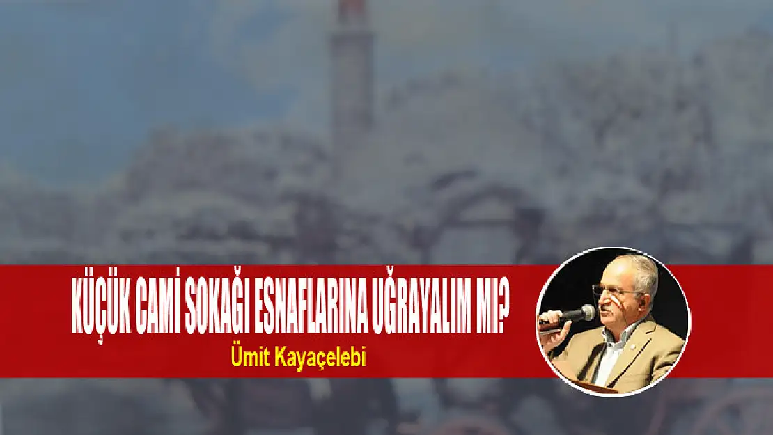 KÜÇÜK CAMİ SOKAĞI ESNAFLARINA UĞRAYALIM MI?