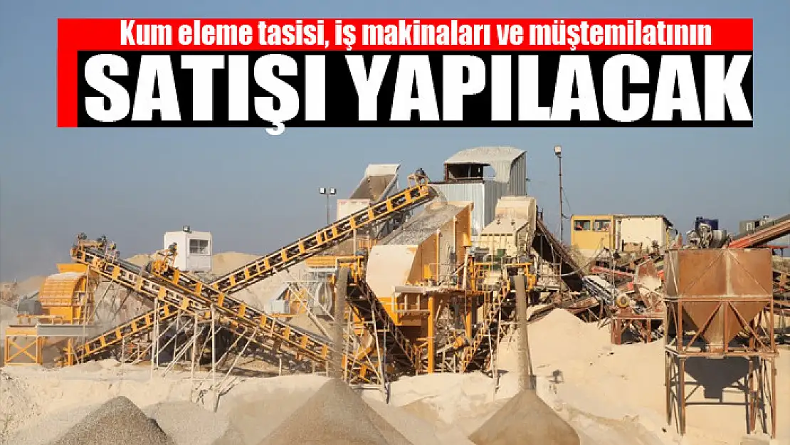 Kum eleme tasisi, iş makinaları ve müştemilatının satışı yapılacak