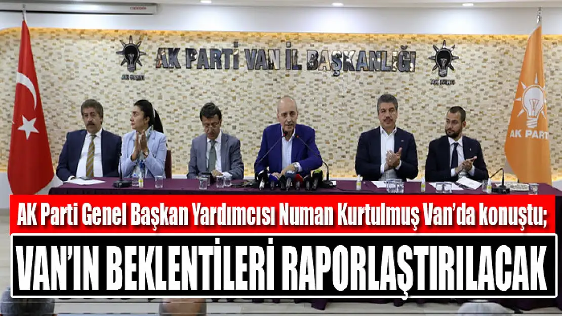 Kurtulmuş: Van'ın beklentileri raporlaştırılacak