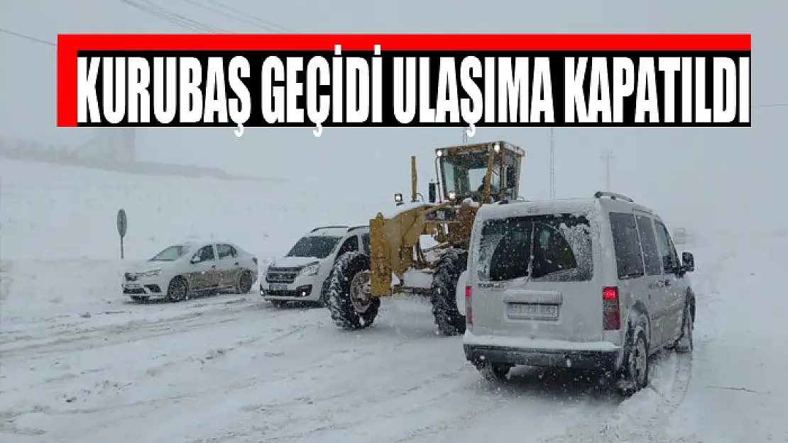 KURUBAŞ GEÇİDİ ULAŞIMA KAPATILDI