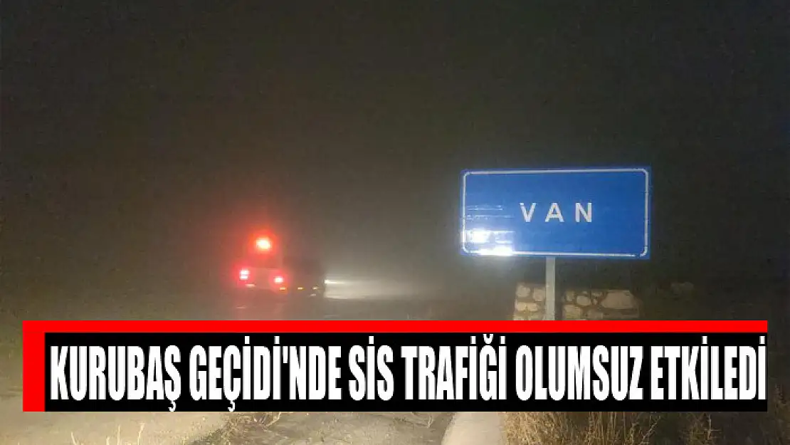 Kurubaş Geçidi'nde sis trafiği olumsuz etkiledi