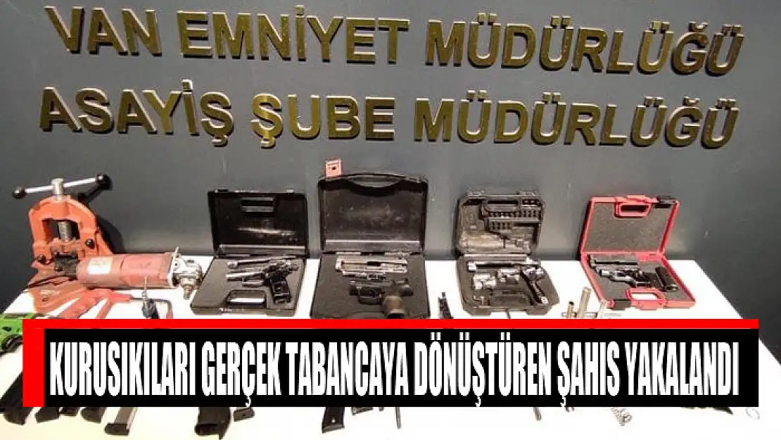 Kurusıkıları gerçek tabancaya dönüştüren şahıs yakalandı