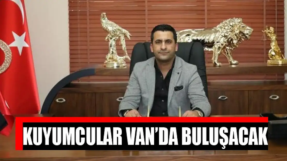 KUYUMCULAR VAN'DA BULUŞACAK