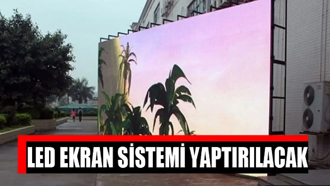 Led ekran sistemi yaptırılacak