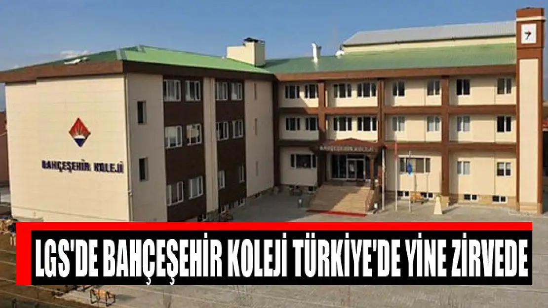 LGS'DE BAHÇEŞEHİR KOLEJİ TÜRKİYE'DE YİNE ZİRVEDE