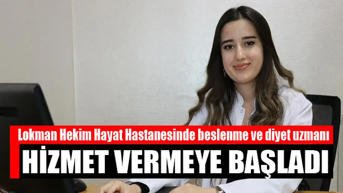 Lokman Hekim Hayat Hastanesinde beslenme ve diyet uzmanı hizmet vermeye başladı