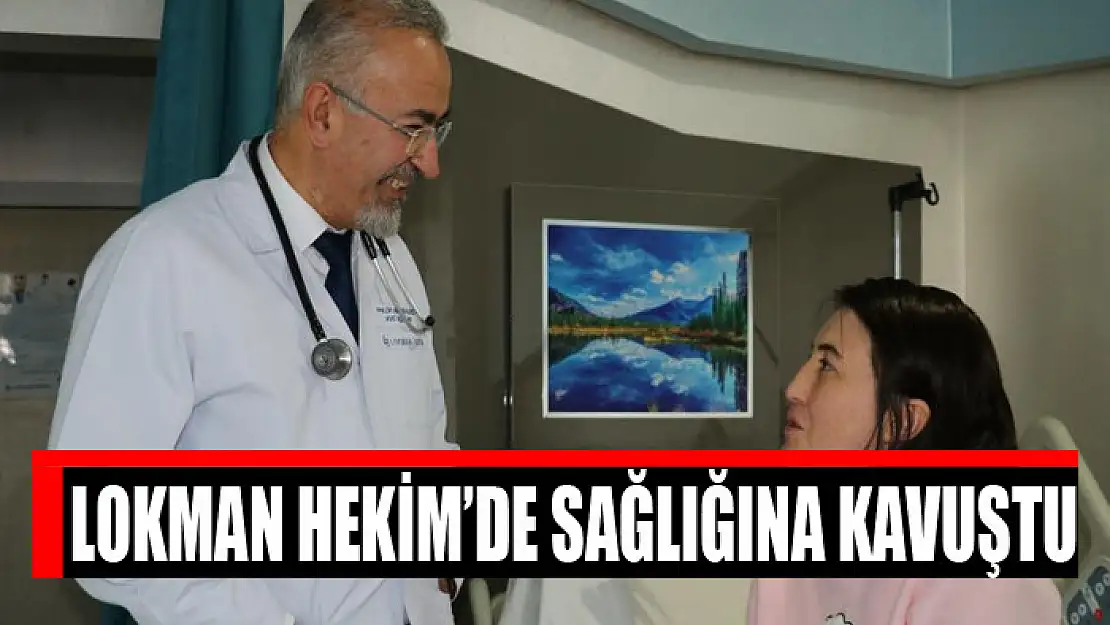 Lokman Hekim'de sağlığına kavuştu