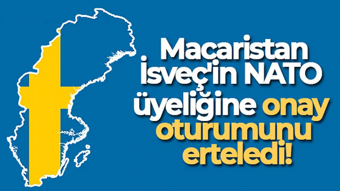 Macaristan, İsveç'in NATO üyeliğine onay oturumunu erteledi