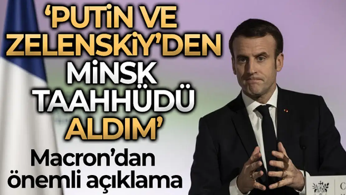 Macron: Putin ve Zelenskiy'den Minsk anlaşmaları temelinde hareket etme taahhüdü aldım