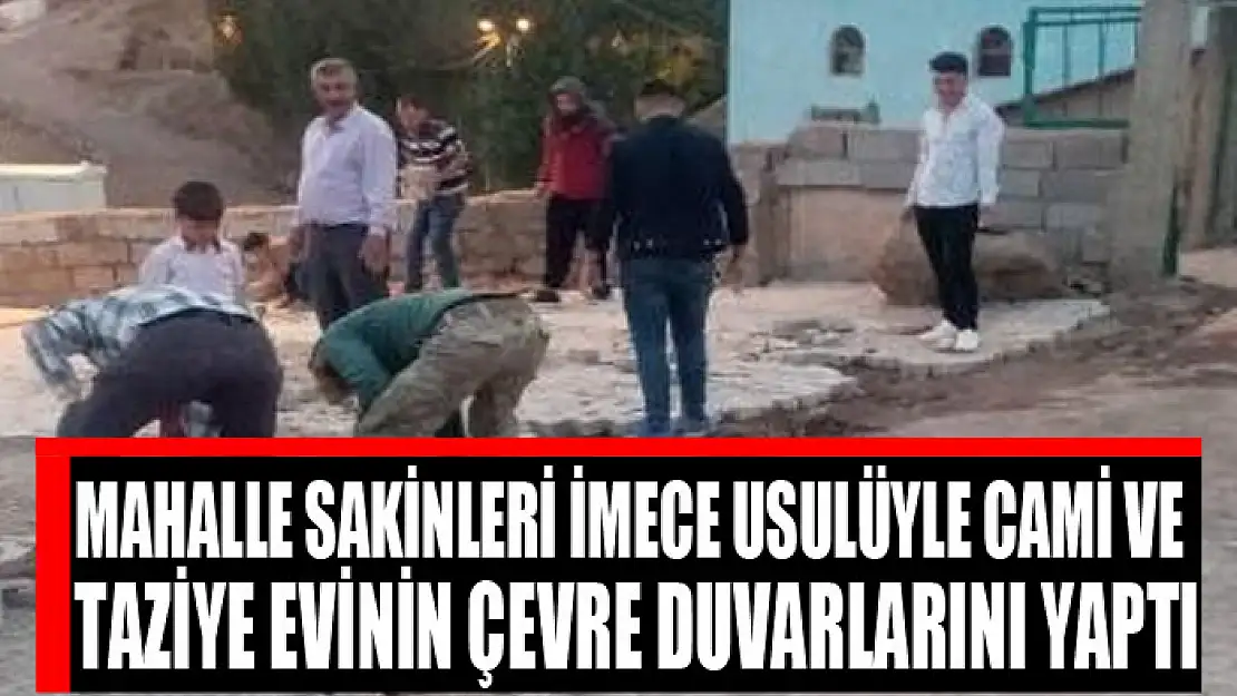 Mahalle sakinleri imece usulüyle cami ve taziye evinin çevre duvarlarını yaptı