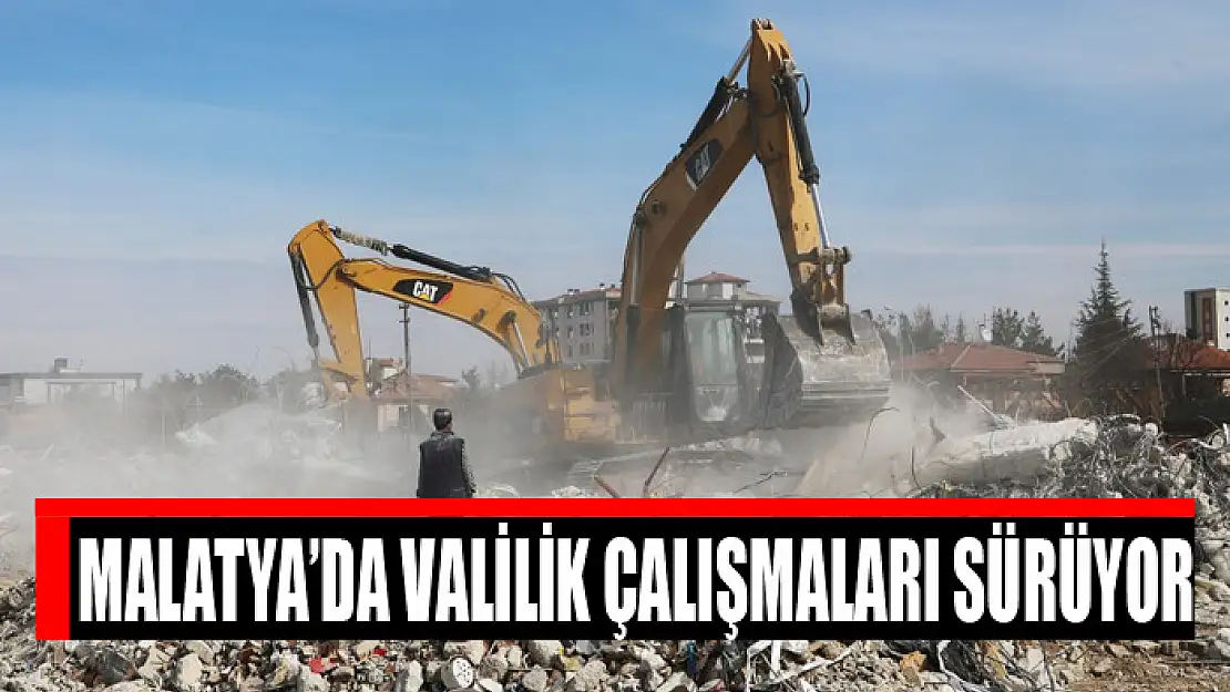 MALATYA'DA VALİLİK ÇALIŞMALARI SÜRÜYOR