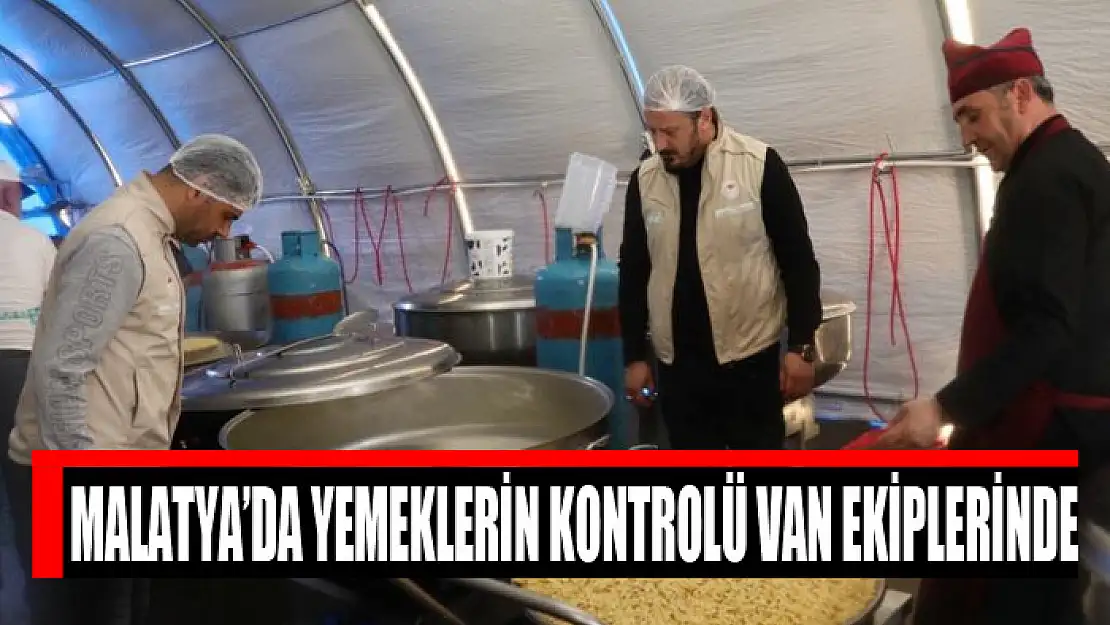 Malatya'da yemeklerin kontrolü Van ekiplerinde