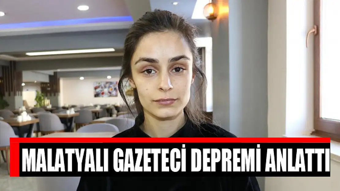 Malatyalı Gazeteci depremi anlattı