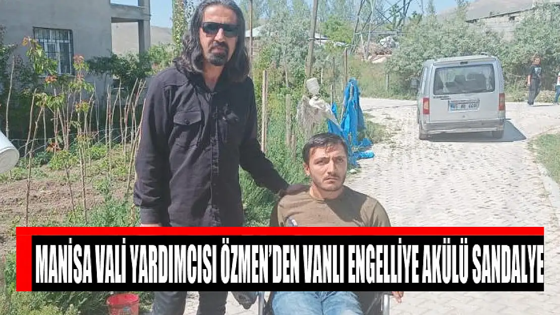 Manisa Vali Yardımcısı Özmen'den Vanlı engelliye akülü sandalye