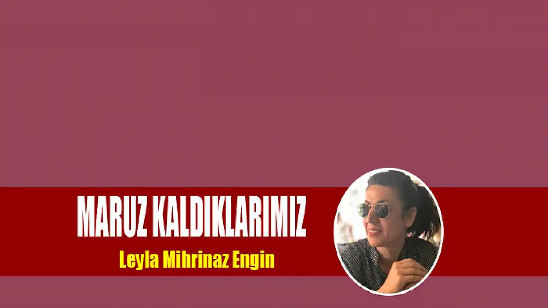 Maruz Kaldıklarımız