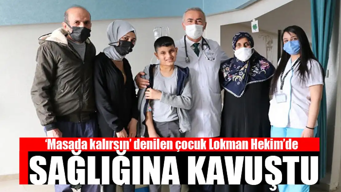 'Masada kalırsın' denilen çocuk Lokman Hekim'de sağlığına kavuştu