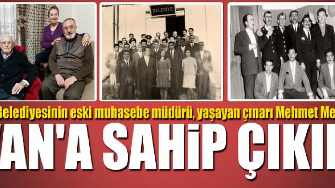 Van Belediyesi'nin, yaşayan çınarı Mehmet Metin: Van'a sahip çıkın