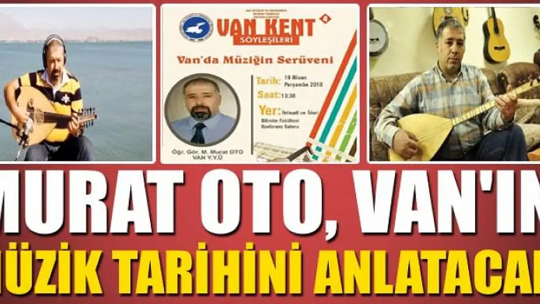 MURAT OTO, VAN'IN  MÜZİK TARİHİNİ ANLATACAK