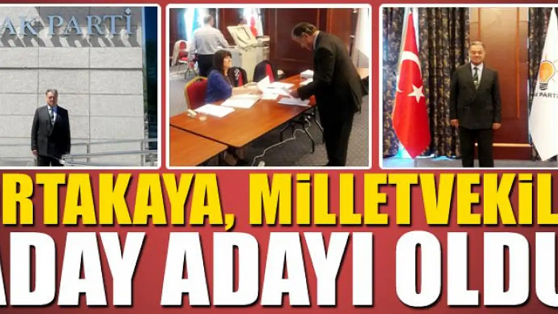 ORTAKAYA, MİLLETVEKİLİ ADAY ADAYI OLDU