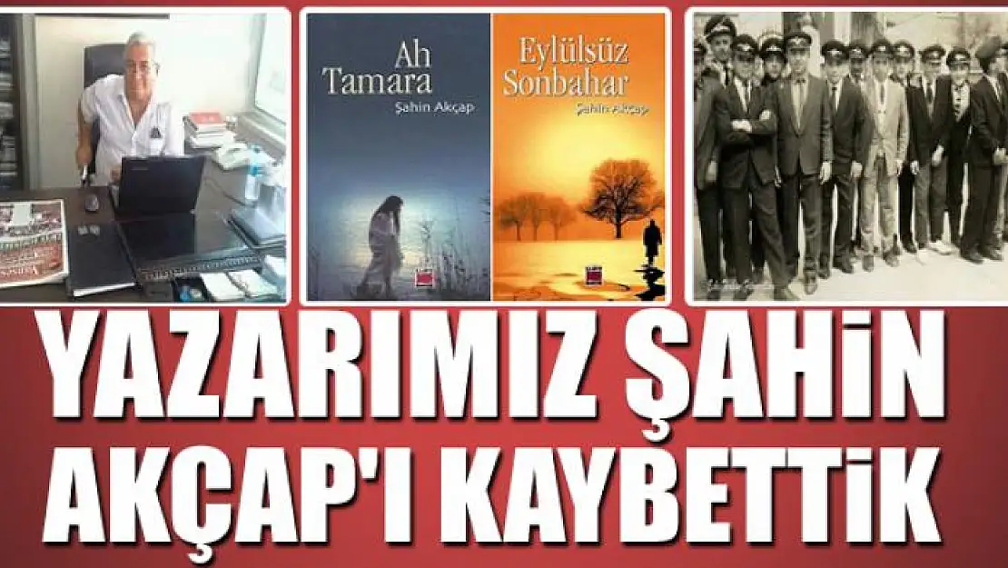 YAZARIMIZ ŞAHİN AKÇAP'I KAYBETTİK