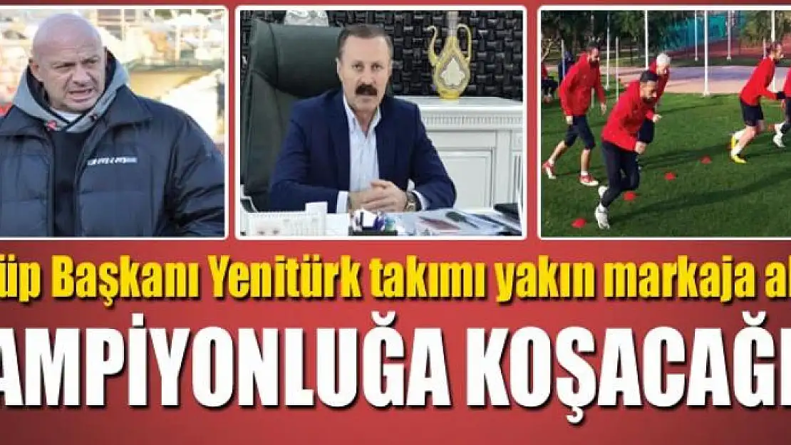 YENİTÜRK: ŞAMPİYONLUĞA KOŞACAĞIZ